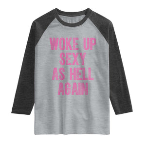 Woke Up Sexy As Hell Again Raglan Shirt Funny Sarcastic TS11 Heather Gray Heather Charcoal Print Your Wear