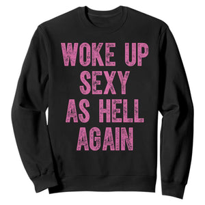 Woke Up Sexy As Hell Again Sweatshirt Funny Sarcastic TS11 Black Print Your Wear