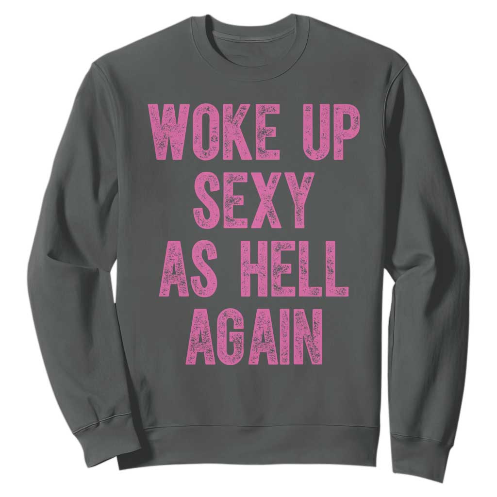 Woke Up Sexy As Hell Again Sweatshirt Funny Sarcastic TS11 Dark Heather Print Your Wear