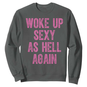 Woke Up Sexy As Hell Again Sweatshirt Funny Sarcastic TS11 Dark Heather Print Your Wear