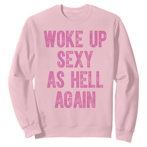 Woke Up Sexy As Hell Again Sweatshirt Funny Sarcastic TS11 Light Pink Print Your Wear