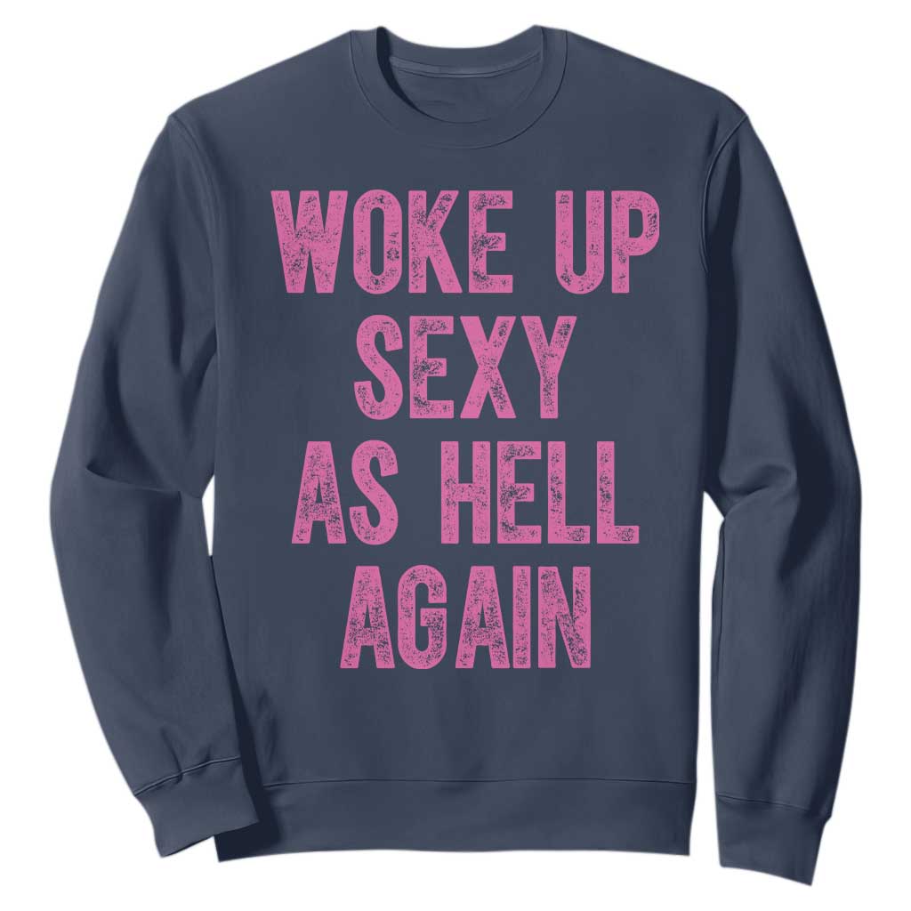 Woke Up Sexy As Hell Again Sweatshirt Funny Sarcastic TS11 Navy Print Your Wear