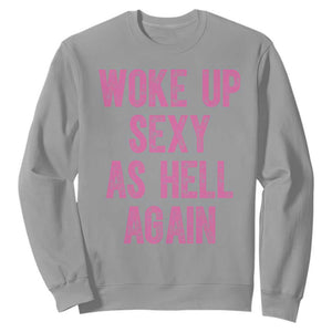 Woke Up Sexy As Hell Again Sweatshirt Funny Sarcastic TS11 Sport Gray Print Your Wear