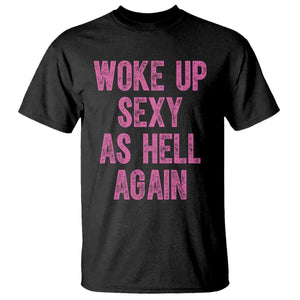 Woke Up Sexy As Hell Again T Shirt Funny Sarcastic TS11 Black Print Your Wear