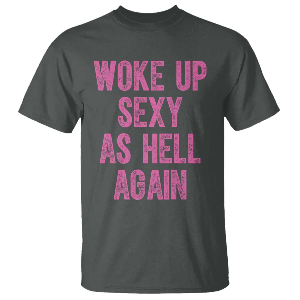 Woke Up Sexy As Hell Again T Shirt Funny Sarcastic TS11 Dark Heather Print Your Wear