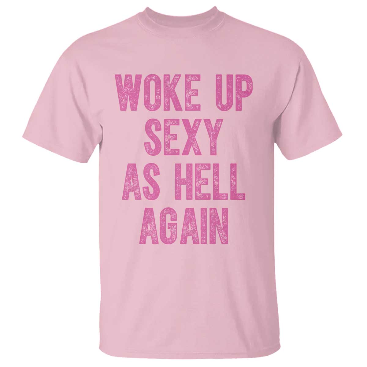Woke Up Sexy As Hell Again T Shirt Funny Sarcastic TS11 Light Pink Print Your Wear