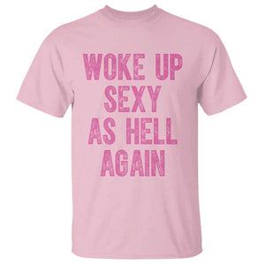 Woke Up Sexy As Hell Again T Shirt Funny Sarcastic TS11 Light Pink Print Your Wear