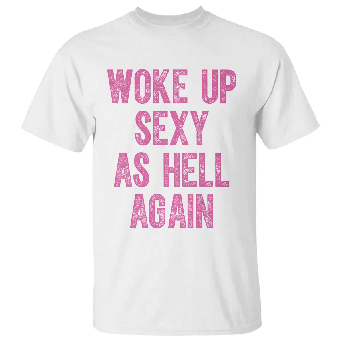 Woke Up Sexy As Hell Again T Shirt Funny Sarcastic TS11 White Print Your Wear