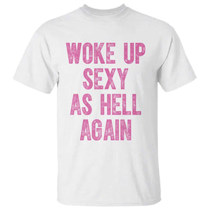 Woke Up Sexy As Hell Again T Shirt Funny Sarcastic TS11 White Print Your Wear