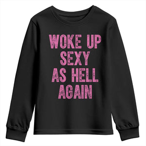 Woke Up Sexy As Hell Again Youth Sweatshirt Funny Sarcastic TS11 Black Print Your Wear