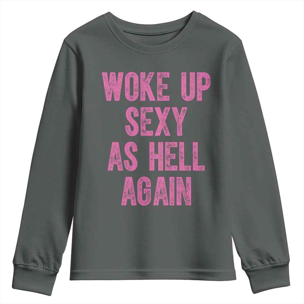 Woke Up Sexy As Hell Again Youth Sweatshirt Funny Sarcastic TS11 Dark Heather Print Your Wear