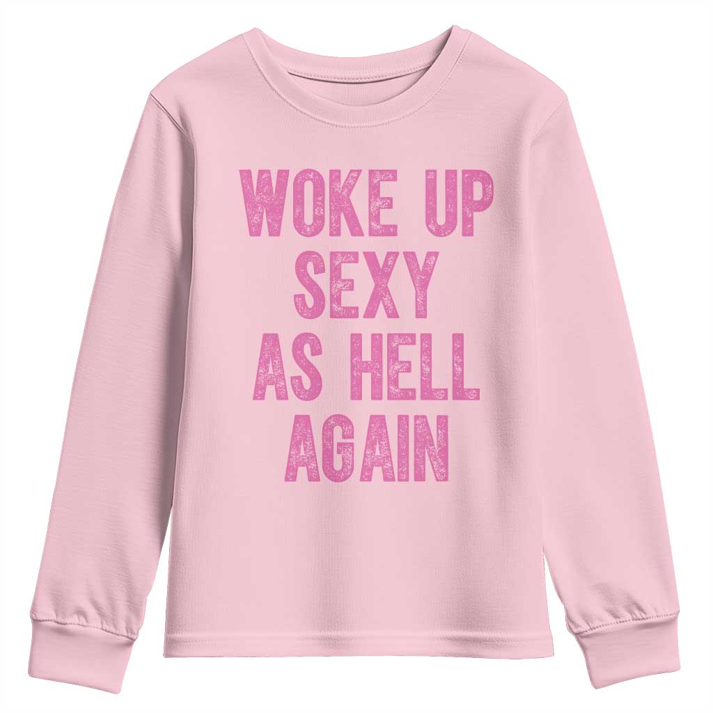Woke Up Sexy As Hell Again Youth Sweatshirt Funny Sarcastic TS11 Light Pink Print Your Wear