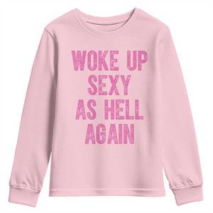 Woke Up Sexy As Hell Again Youth Sweatshirt Funny Sarcastic TS11 Light Pink Print Your Wear