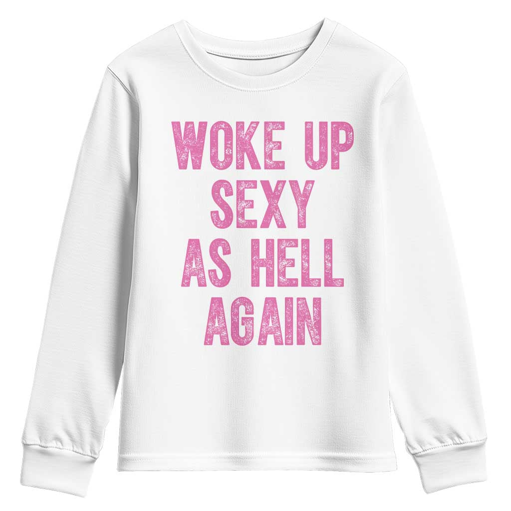 Woke Up Sexy As Hell Again Youth Sweatshirt Funny Sarcastic TS11 White Print Your Wear