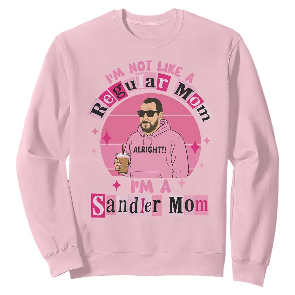 I Am Not Like A Regular Mom I Am A Sandler Mom Sweatshirt Funny Mother's Day Meme TS11 Light Pink Print Your Wear