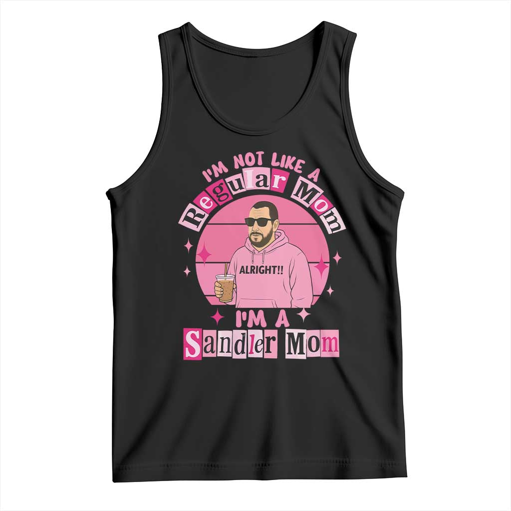 I Am Not Like A Regular Mom I Am A Sandler Mom Tank Top Funny Mother's Day Meme TS11 Black Print Your Wear