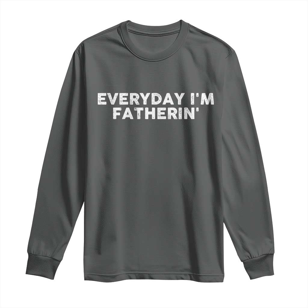 Everyday I Am Fatherin Long Sleeve Shirt Funny Dad Cool Fathers Day TS11 Dark Heather Print Your Wear