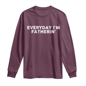 Everyday I Am Fatherin Long Sleeve Shirt Funny Dad Cool Fathers Day TS11 Maroon Print Your Wear