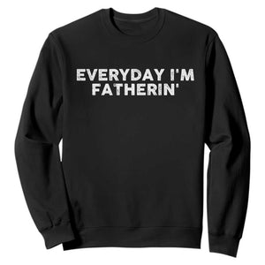 Everyday I Am Fatherin Sweatshirt Funny Dad Cool Fathers Day TS11 Black Print Your Wear