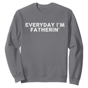 Everyday I Am Fatherin Sweatshirt Funny Dad Cool Fathers Day TS11 Charcoal Print Your Wear