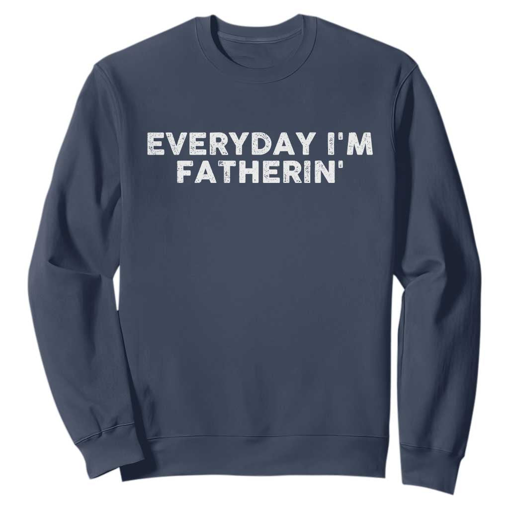 Everyday I Am Fatherin Sweatshirt Funny Dad Cool Fathers Day TS11 Navy Print Your Wear