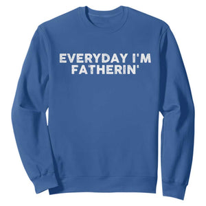 Everyday I Am Fatherin Sweatshirt Funny Dad Cool Fathers Day TS11 Royal Blue Print Your Wear