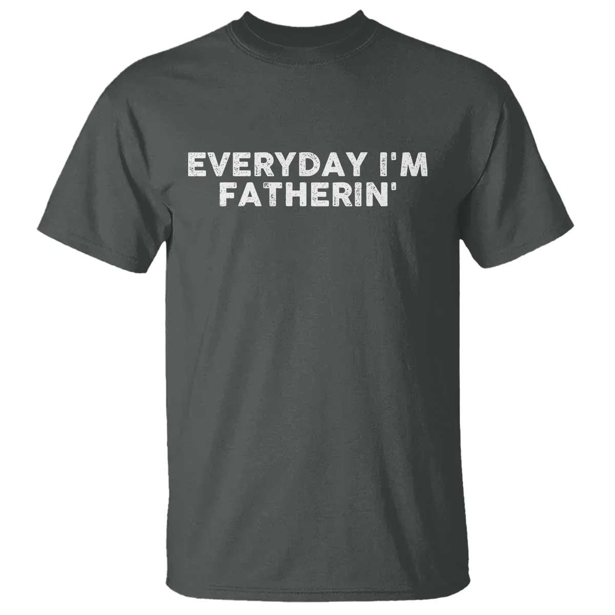 Everyday I Am Fatherin T Shirt Funny Dad Cool Fathers Day TS11 Dark Heather Print Your Wear