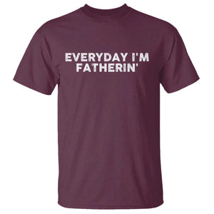 Everyday I Am Fatherin T Shirt Funny Dad Cool Fathers Day TS11 Maroon Print Your Wear