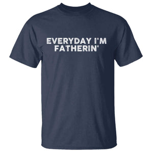 Everyday I Am Fatherin T Shirt Funny Dad Cool Fathers Day TS11 Navy Print Your Wear