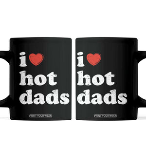 I Love Hot Dads Coffee Mug Funny Fathers Day TS11 Black Print Your Wear