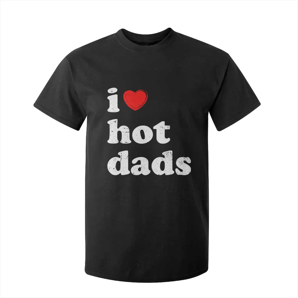 I Love Hot Dads T Shirt For Kid Funny Fathers Day TS11 Black Print Your Wear