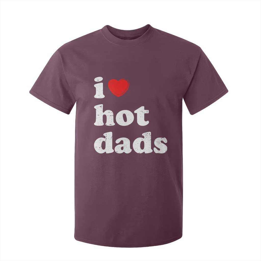 I Love Hot Dads T Shirt For Kid Funny Fathers Day TS11 Maroon Print Your Wear