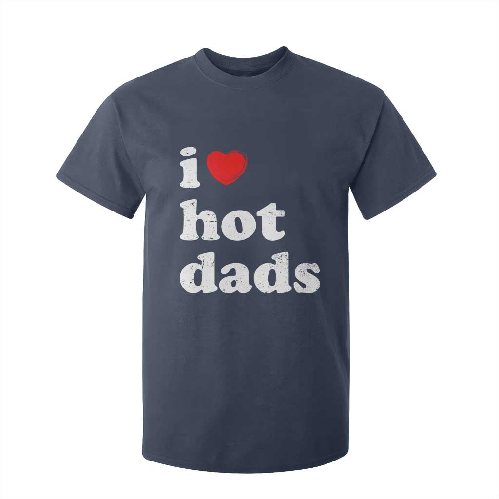 I Love Hot Dads T Shirt For Kid Funny Fathers Day TS11 Navy Print Your Wear
