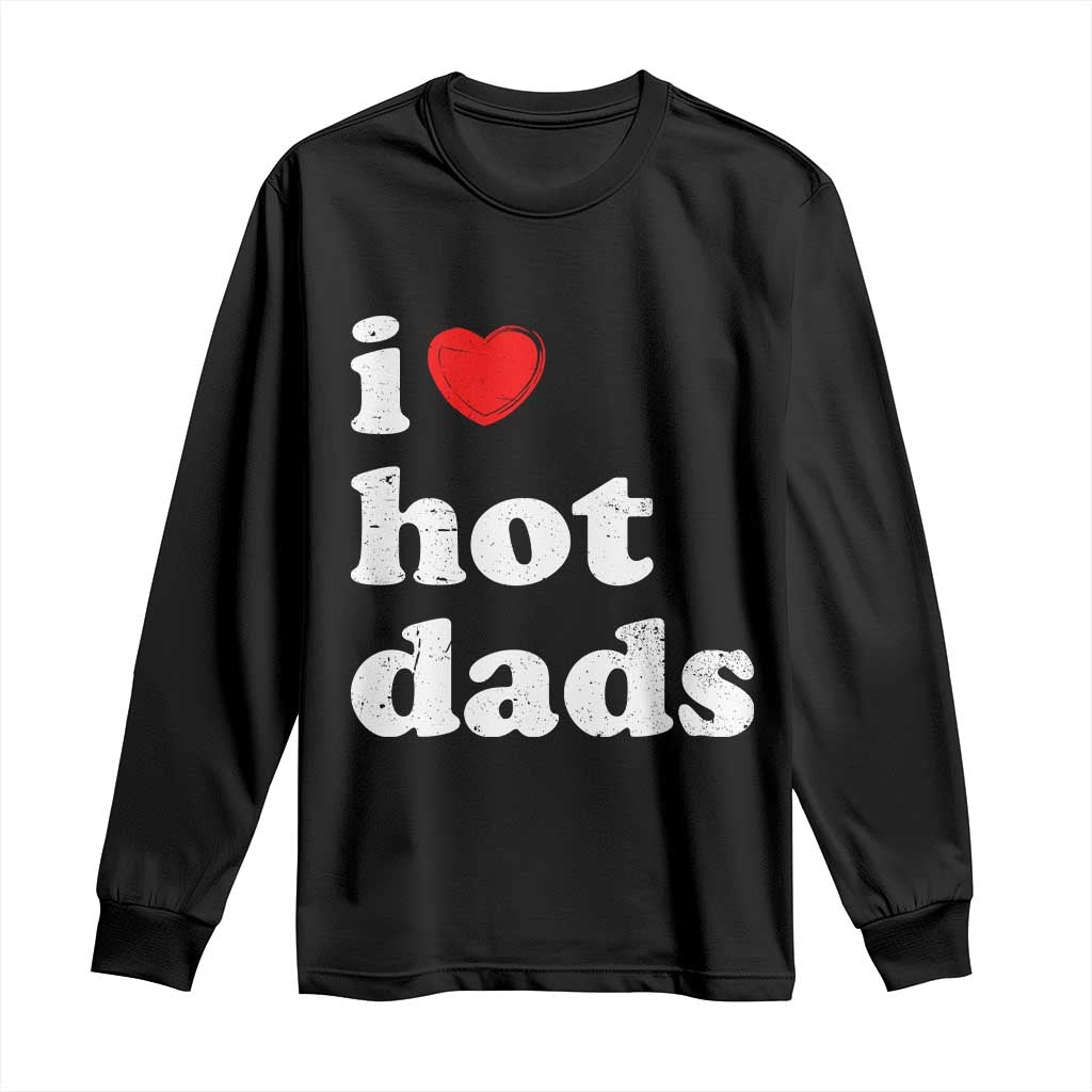 I Love Hot Dads Long Sleeve Shirt Funny Fathers Day TS11 Black Print Your Wear