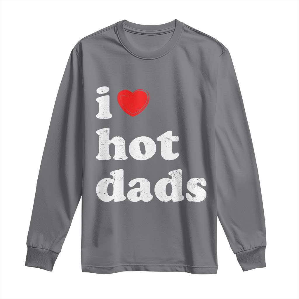 I Love Hot Dads Long Sleeve Shirt Funny Fathers Day TS11 Charcoal Print Your Wear