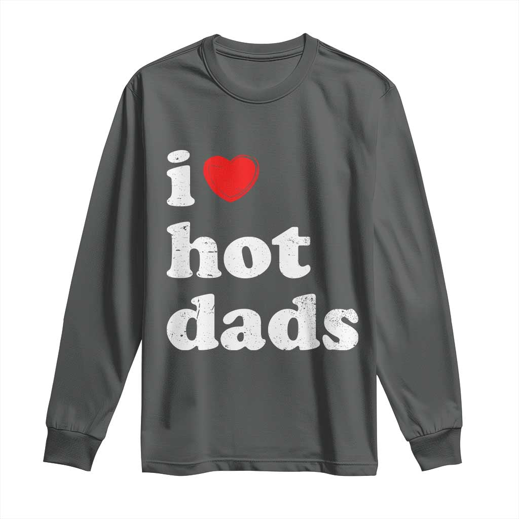 I Love Hot Dads Long Sleeve Shirt Funny Fathers Day TS11 Dark Heather Print Your Wear