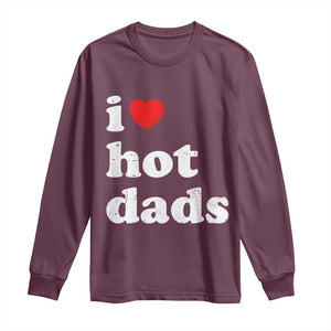 I Love Hot Dads Long Sleeve Shirt Funny Fathers Day TS11 Maroon Print Your Wear