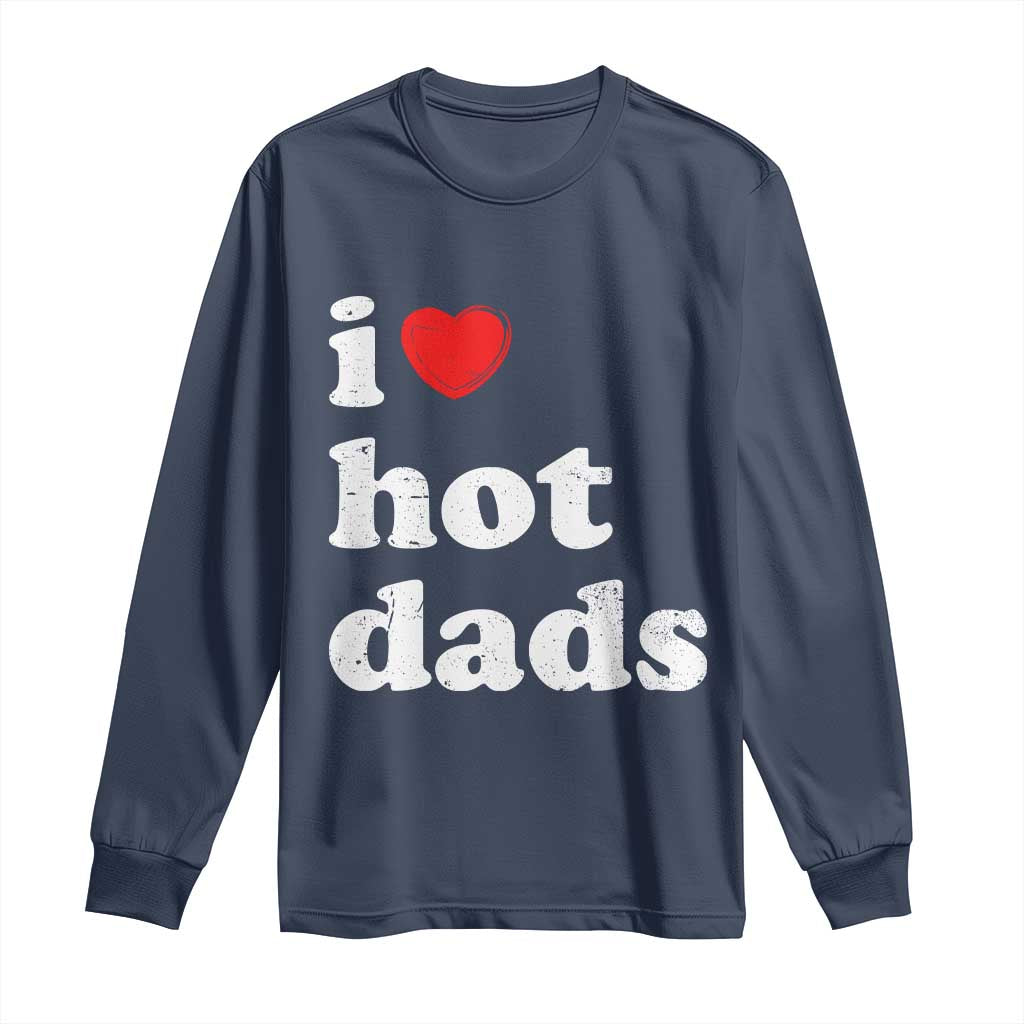 I Love Hot Dads Long Sleeve Shirt Funny Fathers Day TS11 Navy Print Your Wear
