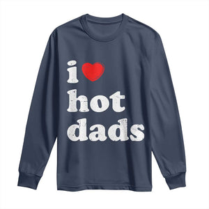 I Love Hot Dads Long Sleeve Shirt Funny Fathers Day TS11 Navy Print Your Wear