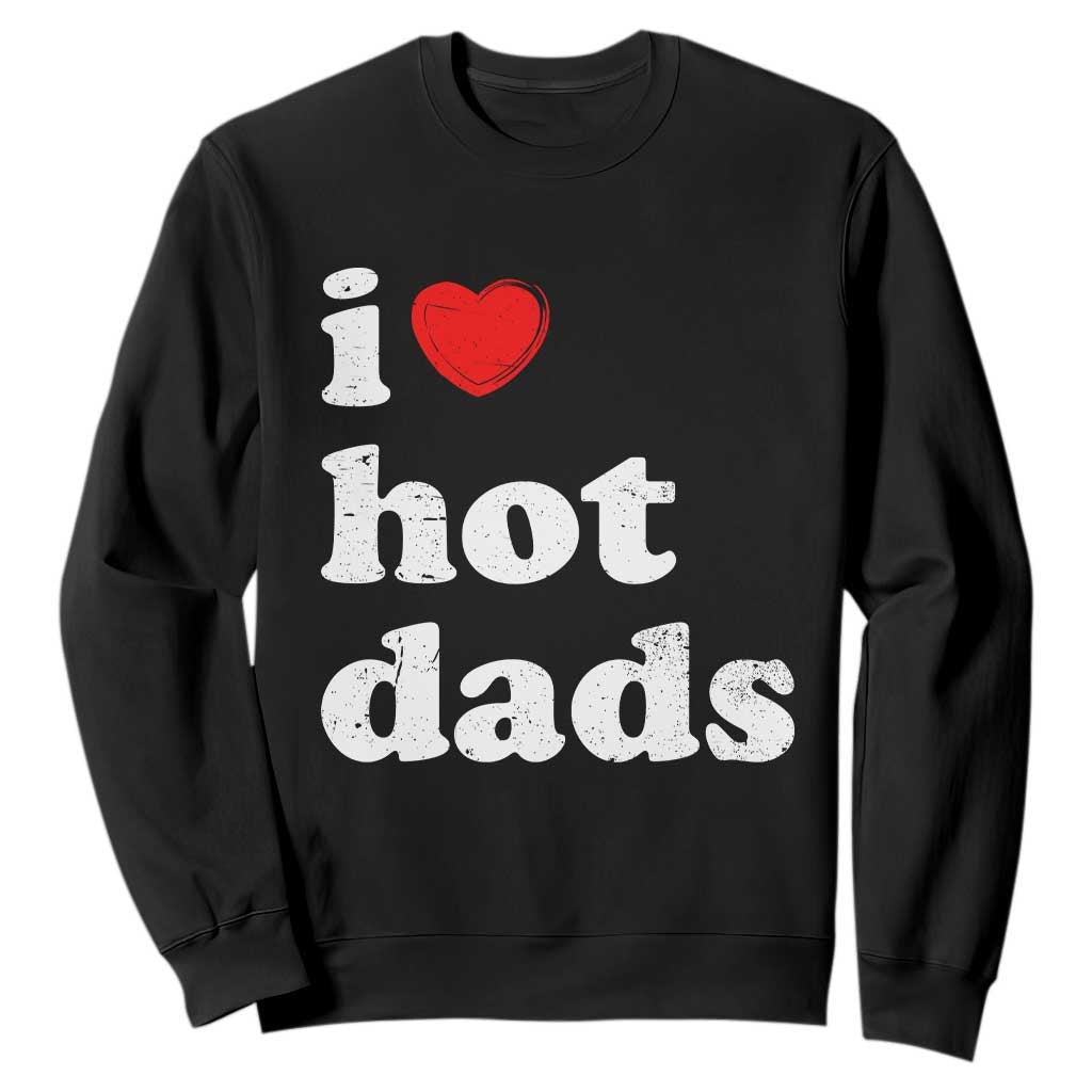 I Love Hot Dads Sweatshirt Funny Fathers Day TS11 Black Print Your Wear