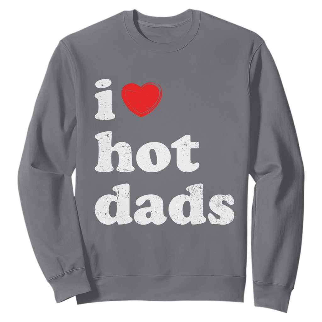 I Love Hot Dads Sweatshirt Funny Fathers Day TS11 Charcoal Print Your Wear
