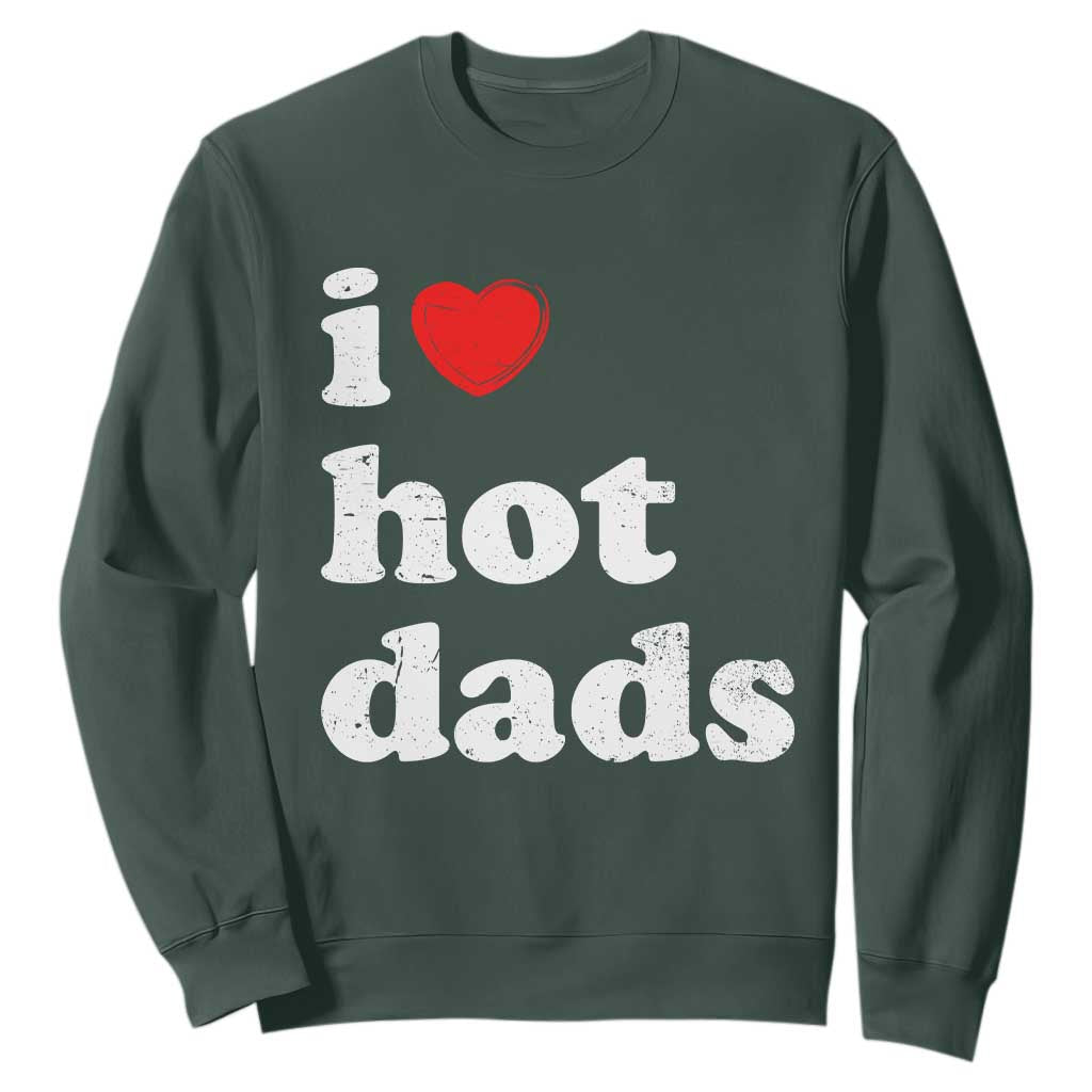I Love Hot Dads Sweatshirt Funny Fathers Day TS11 Dark Forest Green Print Your Wear