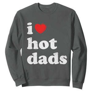 I Love Hot Dads Sweatshirt Funny Fathers Day TS11 Dark Heather Print Your Wear