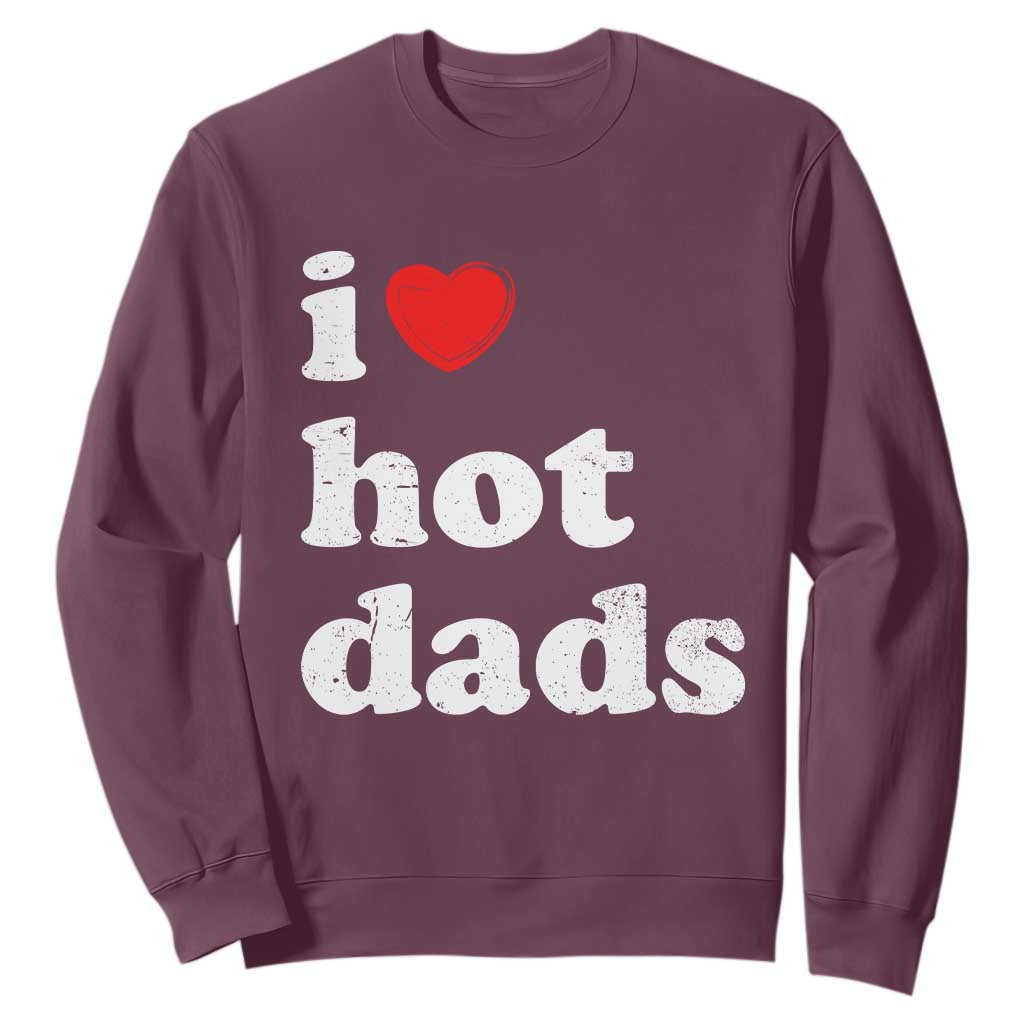 I Love Hot Dads Sweatshirt Funny Fathers Day TS11 Maroon Print Your Wear