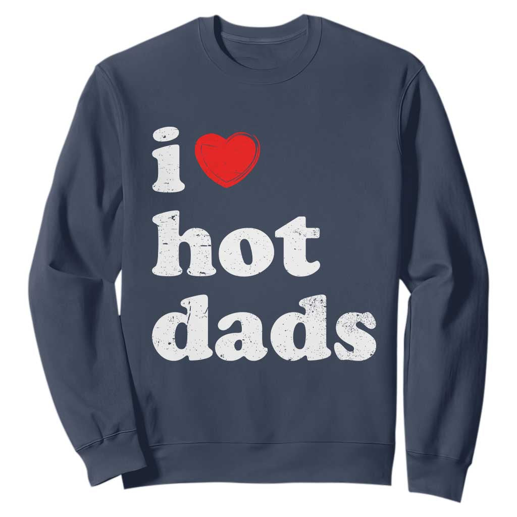 I Love Hot Dads Sweatshirt Funny Fathers Day TS11 Navy Print Your Wear