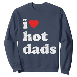 I Love Hot Dads Sweatshirt Funny Fathers Day TS11 Navy Print Your Wear