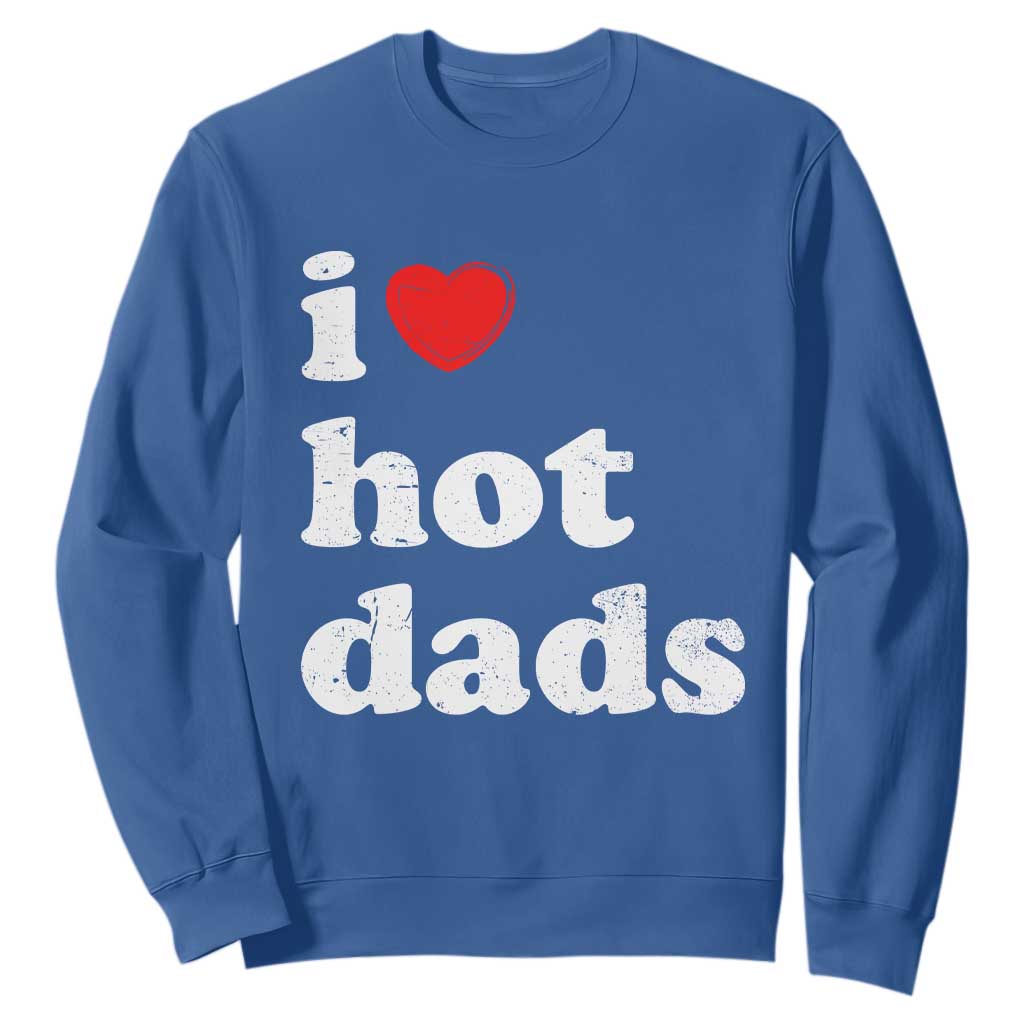 I Love Hot Dads Sweatshirt Funny Fathers Day TS11 Royal Blue Print Your Wear