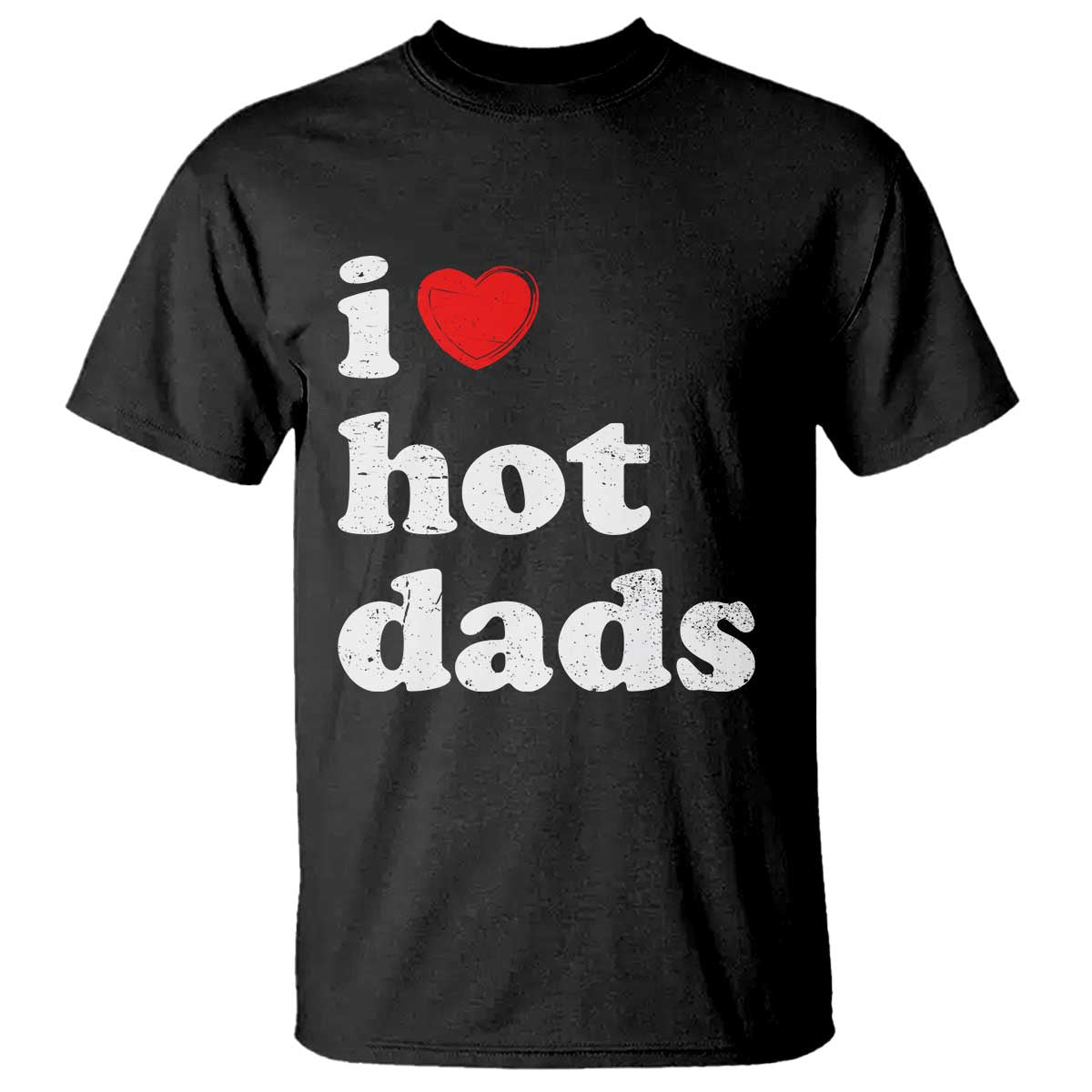 I Love Hot Dads T Shirt Funny Fathers Day TS11 Black Print Your Wear