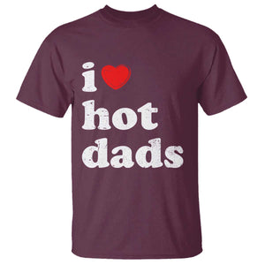 I Love Hot Dads T Shirt Funny Fathers Day TS11 Maroon Print Your Wear