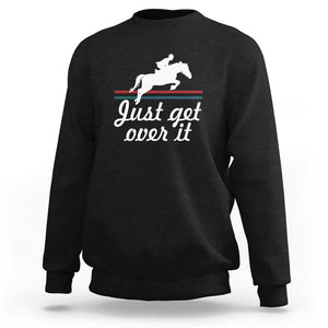 Equestrian Horse Sweatshirt Just Get Over It Vintage Retro TS11 Black Print Your Wear